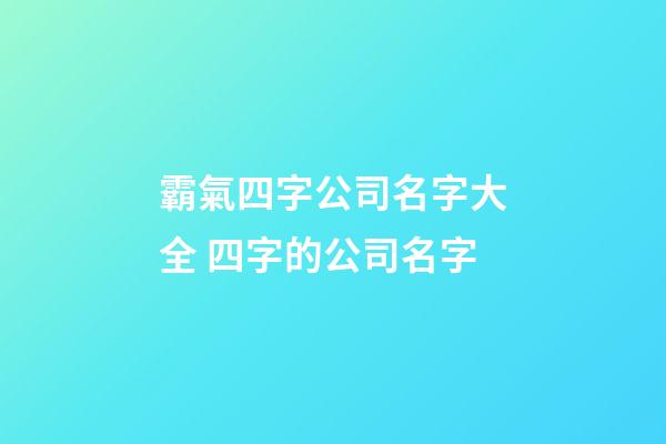 霸氣四字公司名字大全 四字的公司名字-第1張-公司起名-玄機派